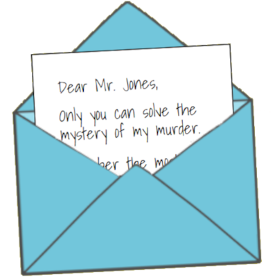 A letter that says, Dear Mr. Jones: Only you can solve the mystery of my murder